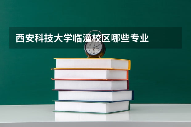 西安科技大学临潼校区哪些专业