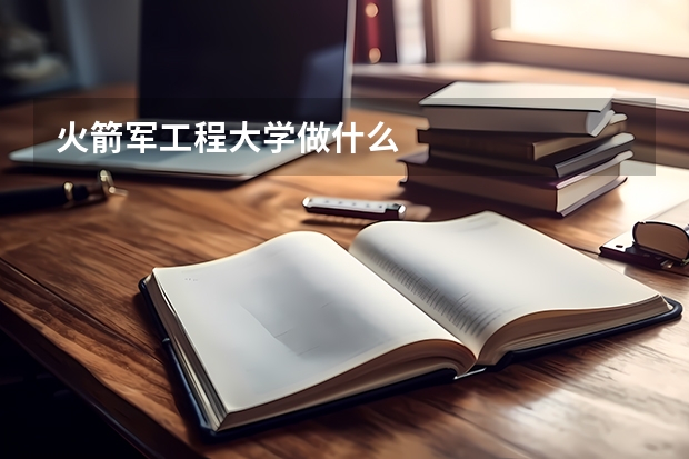 火箭军工程大学做什么