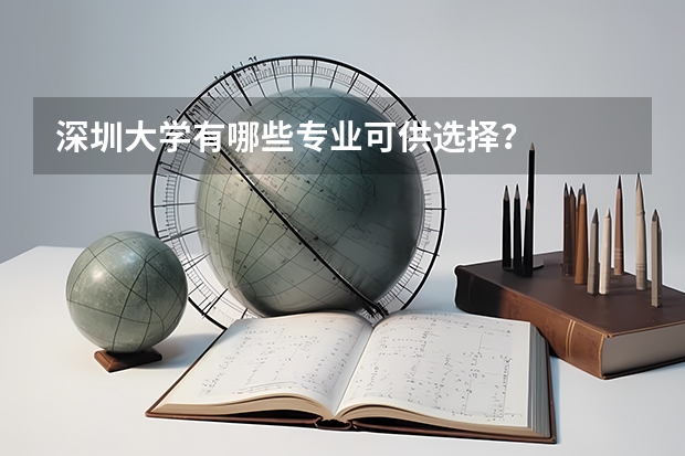 深圳大学有哪些专业可供选择？