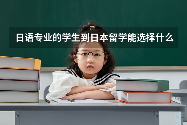 日语专业的学生到日本留学能选择什么方向