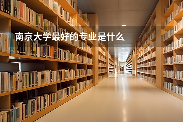 南京大学最好的专业是什么