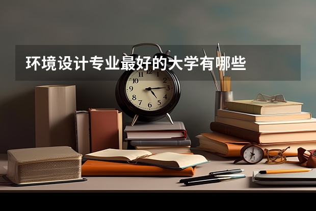 环境设计专业最好的大学有哪些