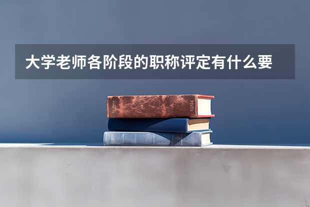 大学老师各阶段的职称评定有什么要