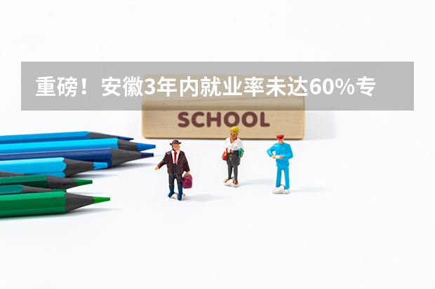 重磅！安徽3年内就业率未达60%专业停招，原因是什么？