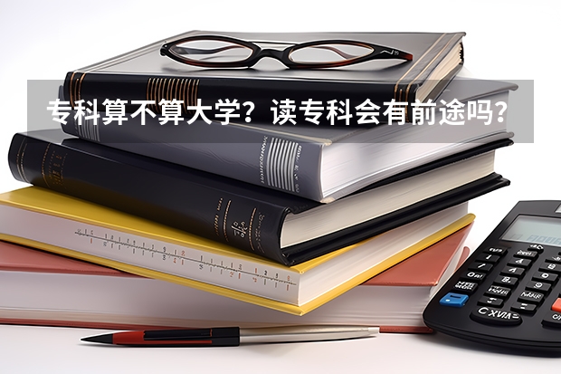 专科算不算大学？读专科会有前途吗？