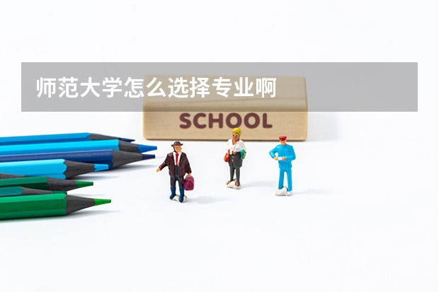 师范大学怎么选择专业啊