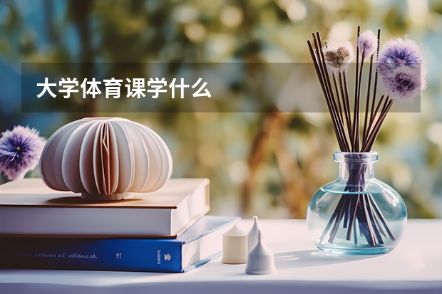 大学体育课学什么