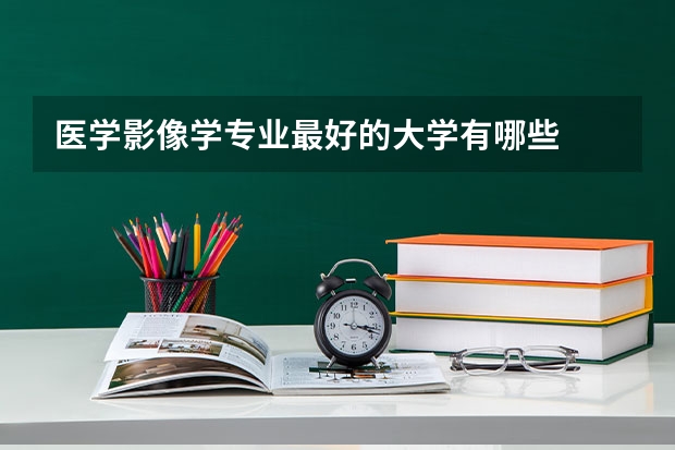 医学影像学专业最好的大学有哪些