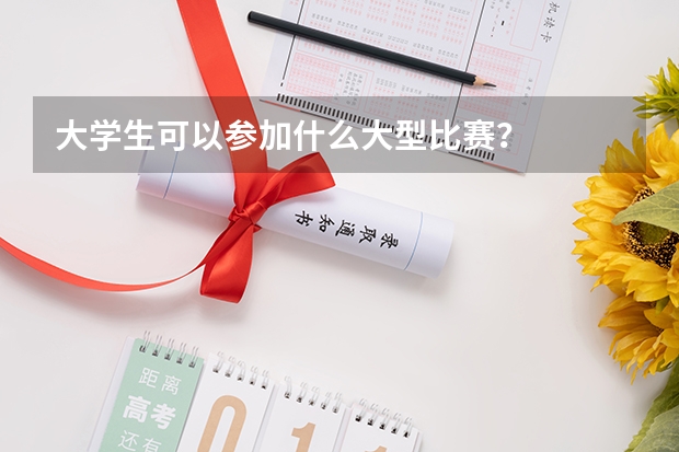 大学生可以参加什么大型比赛？