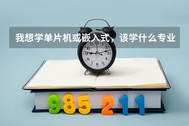 我想学单片机或嵌入式，该学什么专业啊？