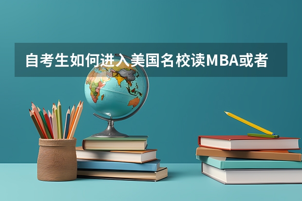 自考生如何进入美国名校读MBA或者大学本科