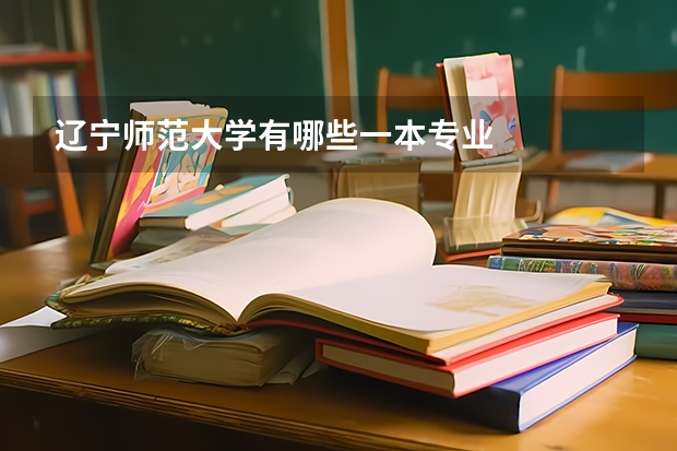 辽宁师范大学有哪些一本专业