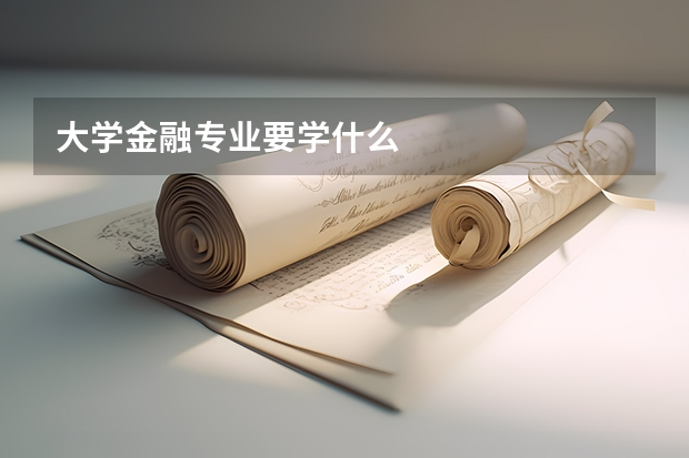 大学金融专业要学什么