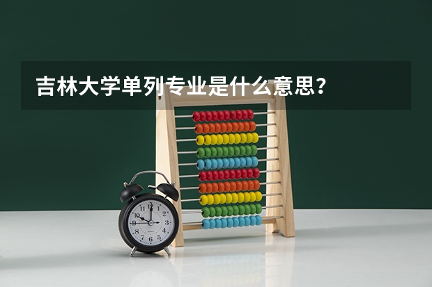 吉林大学单列专业是什么意思？