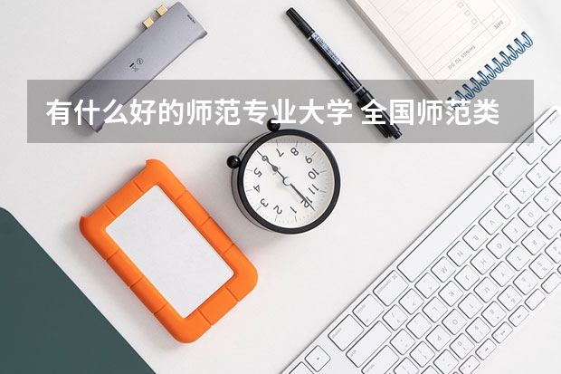 有什么好的师范专业大学 全国师范类大学排名最顶尖专业