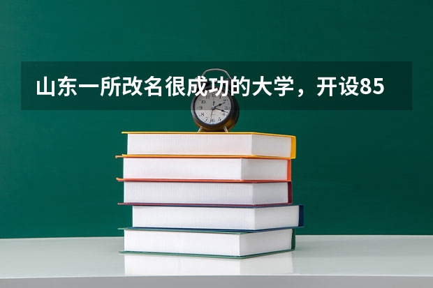 山东一所改名很成功的大学，开设85个本科专业，哪所高校呢？